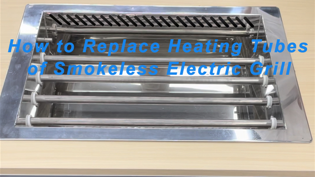 How to Replace Heating Tubes of Smokeless Electric Tube Grill